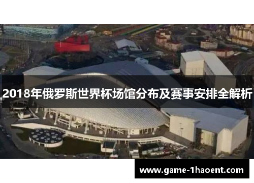 2018年俄罗斯世界杯场馆分布及赛事安排全解析