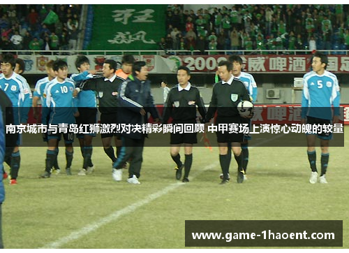 南京城市与青岛红狮激烈对决精彩瞬间回顾 中甲赛场上演惊心动魄的较量