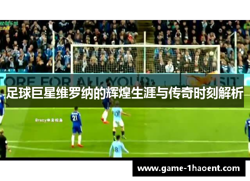 足球巨星维罗纳的辉煌生涯与传奇时刻解析