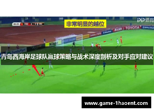 青岛西海岸足球队赢球策略与战术深度剖析及对手应对建议